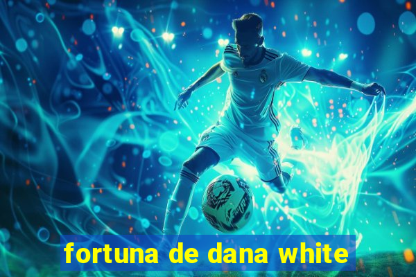 fortuna de dana white